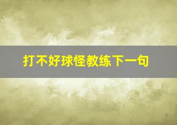 打不好球怪教练下一句