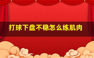 打球下盘不稳怎么练肌肉