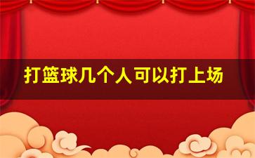 打篮球几个人可以打上场