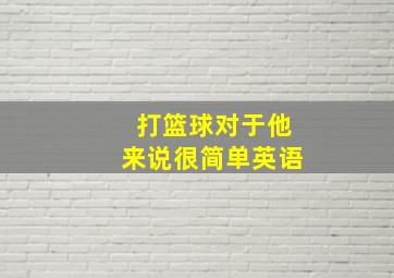 打篮球对于他来说很简单英语