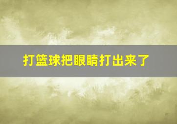 打篮球把眼睛打出来了