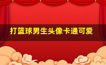 打篮球男生头像卡通可爱