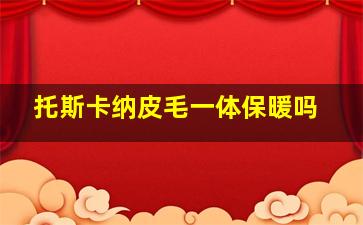 托斯卡纳皮毛一体保暖吗