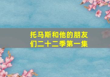 托马斯和他的朋友们二十二季第一集