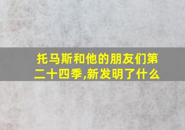 托马斯和他的朋友们第二十四季,新发明了什么