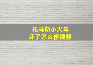 托马斯小火车坏了怎么修视频