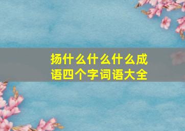 扬什么什么什么成语四个字词语大全