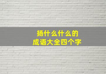 扬什么什么的成语大全四个字