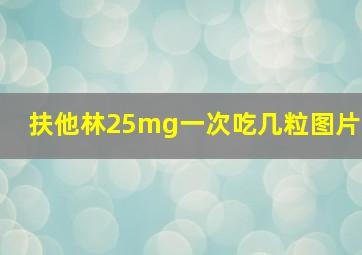 扶他林25mg一次吃几粒图片