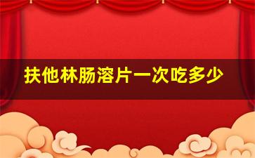 扶他林肠溶片一次吃多少