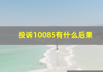 投诉10085有什么后果