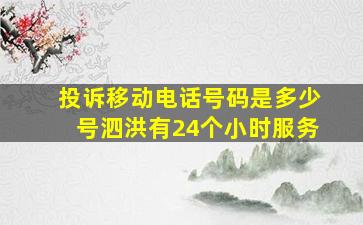 投诉移动电话号码是多少号泗洪有24个小时服务