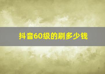 抖音60级的刷多少钱