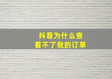 抖音为什么查看不了我的订单