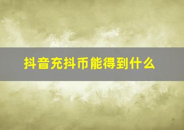 抖音充抖币能得到什么