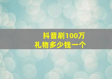 抖音刷100万礼物多少钱一个