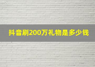 抖音刷200万礼物是多少钱