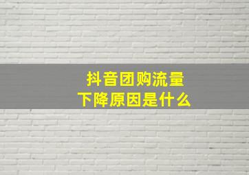 抖音团购流量下降原因是什么