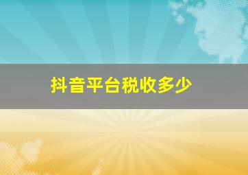 抖音平台税收多少