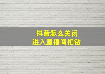 抖音怎么关闭进入直播间扣钻