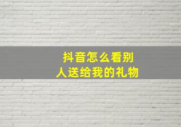 抖音怎么看别人送给我的礼物