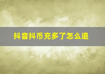 抖音抖币充多了怎么退