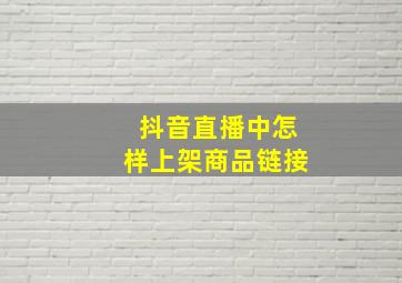 抖音直播中怎样上架商品链接