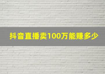 抖音直播卖100万能赚多少