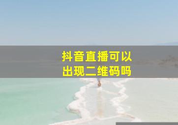 抖音直播可以出现二维码吗