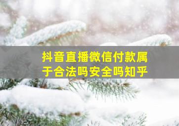 抖音直播微信付款属于合法吗安全吗知乎