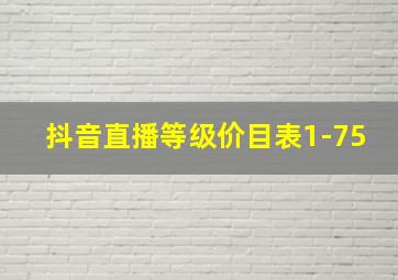 抖音直播等级价目表1-75