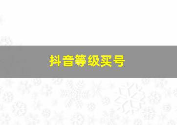 抖音等级买号