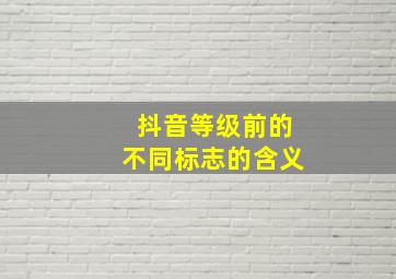 抖音等级前的不同标志的含义