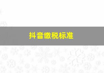 抖音缴税标准