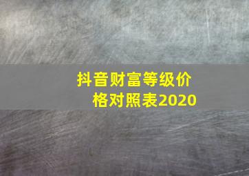 抖音财富等级价格对照表2020