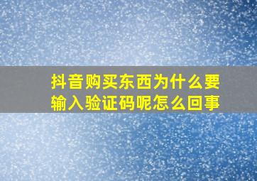 抖音购买东西为什么要输入验证码呢怎么回事