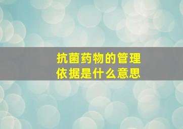 抗菌药物的管理依据是什么意思