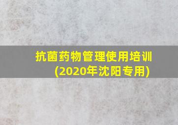 抗菌药物管理使用培训(2020年沈阳专用)