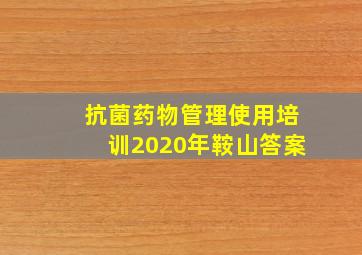 抗菌药物管理使用培训2020年鞍山答案