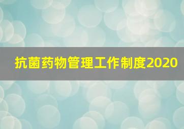 抗菌药物管理工作制度2020