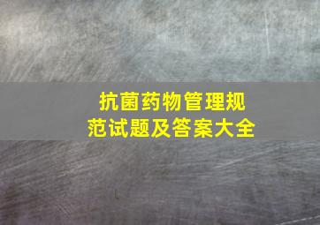 抗菌药物管理规范试题及答案大全