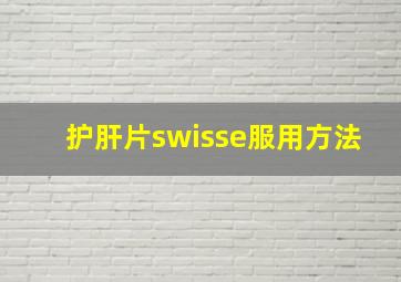 护肝片swisse服用方法