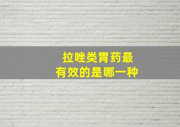 拉唑类胃药最有效的是哪一种