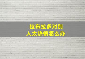 拉布拉多对别人太热情怎么办