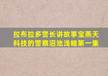 拉布拉多警长讲故事宝燕天科技的警察沼池浅暗第一集