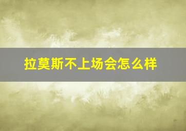 拉莫斯不上场会怎么样