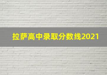 拉萨高中录取分数线2021