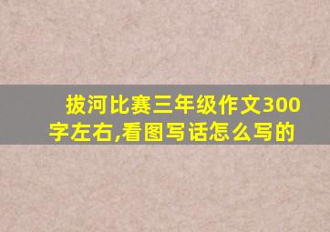 拔河比赛三年级作文300字左右,看图写话怎么写的