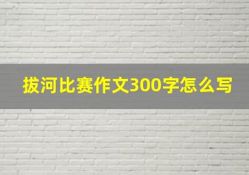 拔河比赛作文300字怎么写