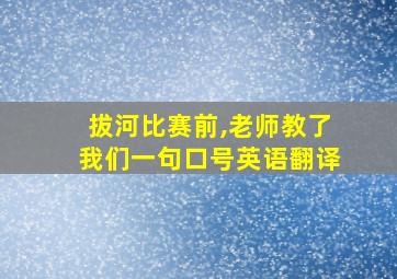 拔河比赛前,老师教了我们一句口号英语翻译